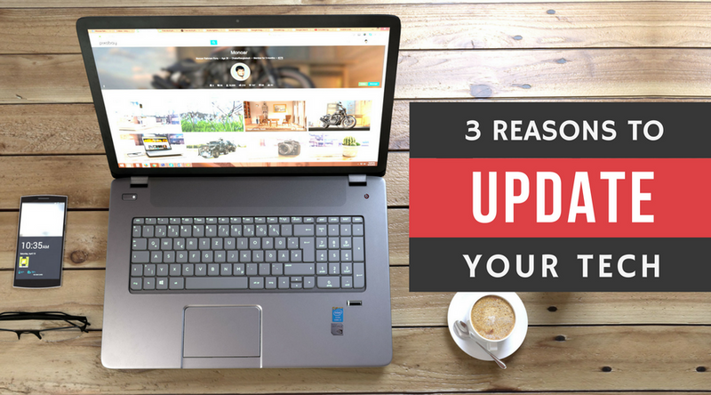 3 Important Reasons to Update Your Tech
